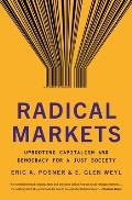 Radical Markets Uprooting Capitalism & Democracy for a Just Society