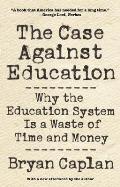 Case against Education Why the Education System Is a Waste of Time & Money