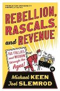 Rebellion Rascals & Revenue Tax Follies & Wisdom Through the Ages