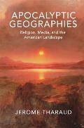 Apocalyptic Geographies: Religion, Media, and the American Landscape