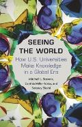Seeing the World: How Us Universities Make Knowledge in a Global Era