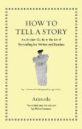 How to Tell a Story An Ancient Guide to the Art of Storytelling for Writers & Readers