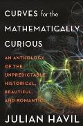 Curves for the Mathematically Curious An Anthology of the Unpredictable Historical Beautiful & Romantic