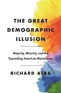Great Demographic Illusion Majority Minority & the Expanding American Mainstream
