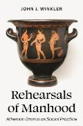 Rehearsals of Manhood: Athenian Drama as Social Practice