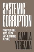 Systemic Corruption Constitutional Ideas for an Anti Oligarchic Republic