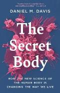 Secret Body How the New Science of the Human Body Is Changing the Way We Live