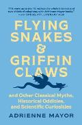 Flying Snakes & Griffin Claws & Other Classical Myths Historical Oddities & Scientific Curiosities