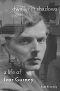Dweller in Shadows A Life of Ivor Gurney