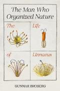 Man Who Organized Nature The Life of Linnaeus