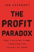 Profit Paradox How Thriving Firms Threaten the Future of Work