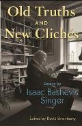 Old Truths & New Cliches Essays by Isaac Bashevis Singer