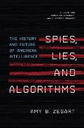 Spies Lies & Algorithms The History & Future of American Intelligence