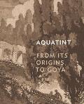 Aquatint From Its Origins to Goya