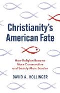 Christianitys American Fate How Religion Became More Conservative & Society More Secular