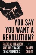 You Say You Want a Revolution?: Radical Idealism and Its Tragic Consequences