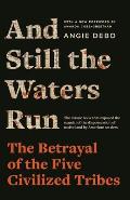 & Still the Waters Run The Betrayal of the Five Civilized Tribes
