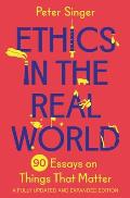Ethics in the Real World 90 Essays on Things That Matter A Fully Updated & Expanded Edition