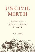 Uncivil Mirth Ridicule in Enlightenment Britain