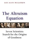 The Altruism Equation: Seven Scientists Search for the Origins of Goodness