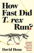 How Fast Did T rex Run Unsolved Questions from the Frontiers of Dinosaur Science