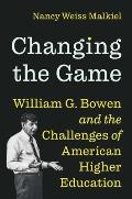 Changing the Game: William G. Bowen and the Challenges of American Higher Education