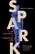 Spark: The Life of Electricity and the Electricity of Life / ]Ctimothy J. Jorgensen