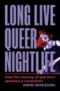 Long Live Queer Nightlife: How the Closing of Gay Bars Sparked a Revolution