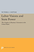 Labor Visions and State Power: The Origins of Business Unionism in the United States
