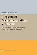 A System of Pragmatic Idealism, Volume II: The Validity of Values, a Normative Theory of Evaluative Rationality