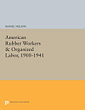 American Rubber Workers & Organized Labor, 1900-1941