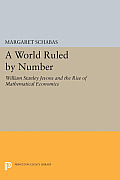 A World Ruled by Number: William Stanley Jevons and the Rise of Mathematical Economics