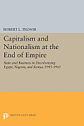 Capitalism and Nationalism at the End of Empire: State and Business in Decolonizing Egypt, Nigeria, and Kenya, 1945-1963