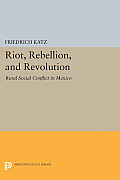 Riot, Rebellion, and Revolution: Rural Social Conflict in Mexico