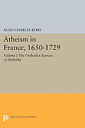 Atheism in France, 1650-1729, Volume I: The Orthodox Sources of Disbelief