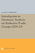 Introduction to Harmonic Analysis on Reductive P-Adic Groups. (MN-23): Based on Lectures by Harish-Chandra at the Institute for Advanced Study, 1971-7