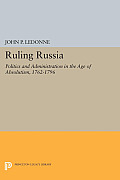 Ruling Russia: Politics and Administration in the Age of Absolutism, 1762-1796
