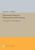 The Parish Clergy in Nineteenth-Century Russia: Crisis, Reform, Counter-Reform