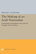 The Making of an Arab Nationalist: Ottomanism and Arabism in the Life and Thought of Sati Al-Husri,