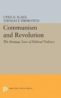 Communism and Revolution: The Strategic Uses of Political Violence