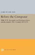Before the Computer: IBM, NCR, Burroughs, and Remington Rand and the Industry They Created, 1865-1956