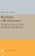 Becoming a Revolutionary: The Deputies of the French National Assembly and the Emergence of a Revolutionary Culture (1789-1790)