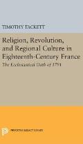 Religion, Revolution, and Regional Culture in Eighteenth-Century France: The Ecclesiastical Oath of 1791