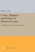 Crime, Madness and Politics in Modern France: The Medical Concept of National Decline
