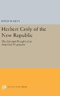 Herbert Croly of the New Republic: The Life and Thought of an American Progressive