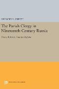 The Parish Clergy in Nineteenth-Century Russia: Crisis, Reform, Counter-Reform
