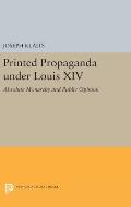 Printed Propaganda Under Louis XIV: Absolute Monarchy and Public Opinion