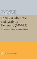Topics in Algebraic and Analytic Geometry. (MN-13): Notes from a Course of Phillip Griffiths
