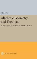 Algebraic Geometry and Topology: A Symposium in Honor of Solomon Lefschetz