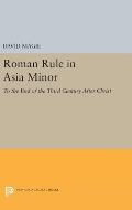 Roman Rule in Asia Minor, Volume 1 (Text): To the End of the Third Century After Christ